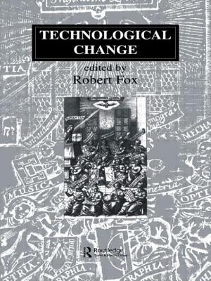 Technological Change: Methods and Themes in the History of Technology by Fox, Robert