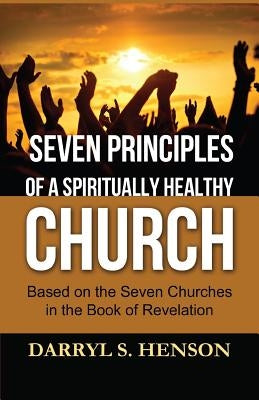 Seven Principles of a Spiritually Healthy Church by Henson, Darryl S.