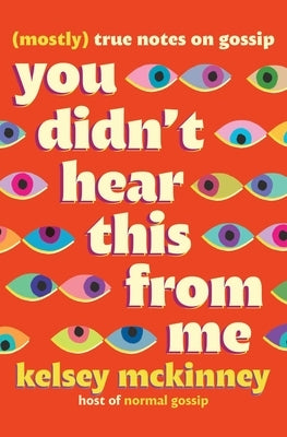 You Didn't Hear This from Me: (Mostly) True Notes on Gossip by McKinney, Kelsey