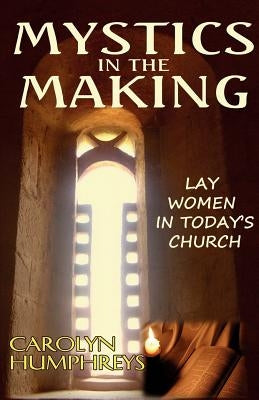 Mystics in the Making: Lay Women in Today's Church by Humphreys, Carolyn
