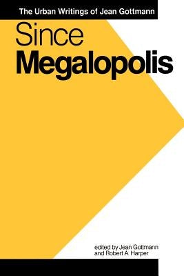 Since Megalopolis: The Urban Writings of Jean Gottmann by Gottmann, Jean