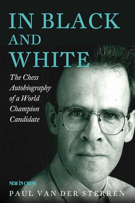 In Black and White: The Chess Autobiography of a World Champion Candidate by Van Der Sterren, Paul