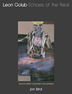Leon Golub: Echoes of the Real by Bird, Jon