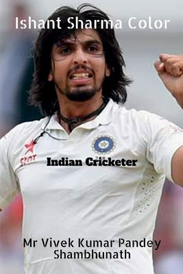 Ishant Sharma Color: Indian Cricketer by Kumar, Vivek Pandey Shambhunath