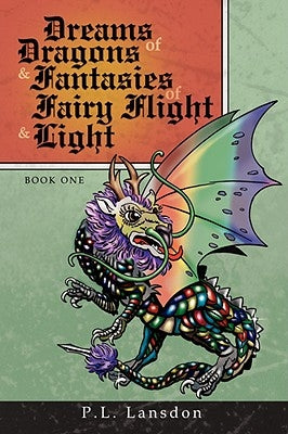 Dreams of Dragons and Fantasies of Fairy Flight and Light: Book One by Lansdon, P. L.