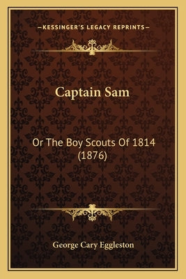 Captain Sam: Or The Boy Scouts Of 1814 (1876) by Eggleston, George Cary