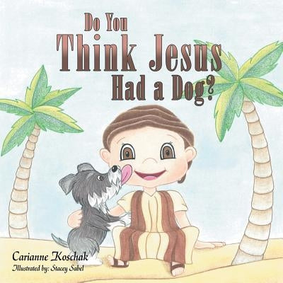 Do You Think Jesus Had a Dog? by Koschak, Carianne