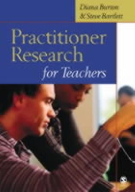 Practitioner Research for Teachers by Burton, Diana