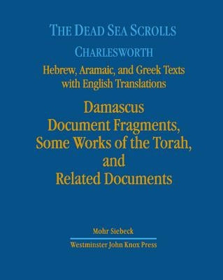 The Dead Sea Scrolls. Hebrew, Aramaic, and Greek Texts with English Translations: Volume 3: Damascus Document II, Some Works of the Torah, and Related by Charlesworth, James H.