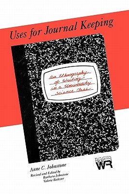 Uses for Journal Keeping: An Ethnography of Writing in a University Science Class by Johnstone, Anne C.