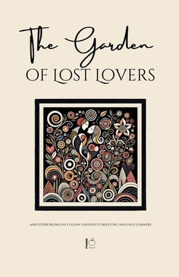 The Garden of Lost Lovers And Other Bilingual Italian-English Stories for Language Learners by Bilingual, Pomme