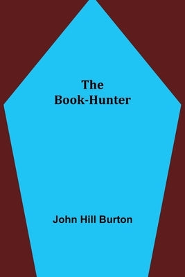 The Book-Hunter by Hill Burton, John