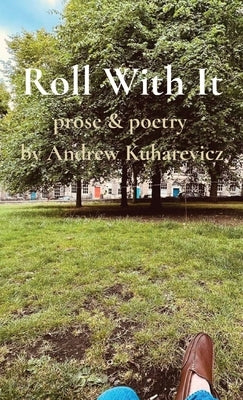 Roll With It: prose & poetry by Kuharevicz, Andrew