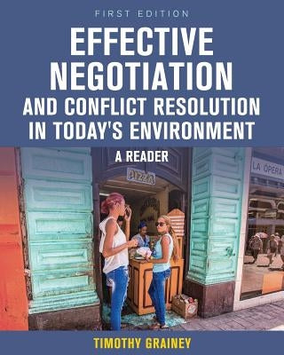 Effective Negotiation and Conflict Resolution in Today's Environment: A Reader by Grainey, Timothy