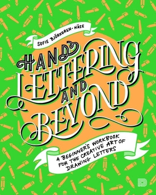 Hand Lettering and Beyond: A Beginner's Workbook for the Creative Art of Drawing Letters by Bjorkgren-N¤se, Sofie