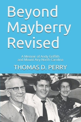 Beyond Mayberry Revised: A Memoir of Andy Griffith and Mount Airy North Carolina by Perry, Thomas D.