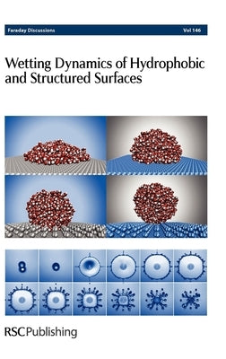 Wetting Dynamics of Hydrophobic and Structured Surfaces: Faraday Discussions No 146 by Royal Society of Chemistry