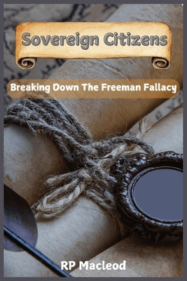 Sovereign Citizens: Breaking Down the Freemen Fallacy by MacLeod, Rp