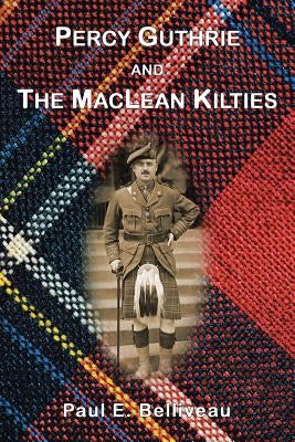 Percy Guthrie and The MacLean Kilties by Belliveau, Paul E.