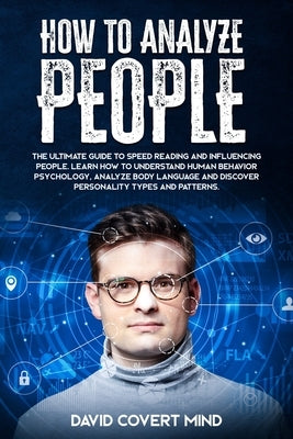 How to Analyze People: The Ultimate Guide to Speed Reading and Influence People. Learn how to Understand Human Behavior Psychology, Analyze B by Mind, David Covert
