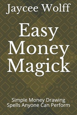 Easy Money Magick: Simple Money Drawing Spells Anyone Can Perform by Wolff, Jaycee