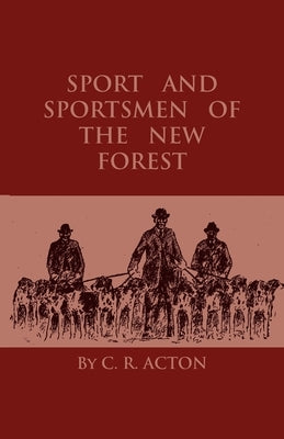 Sport And Sportsmen Of The New Forest by Acton, C. R.