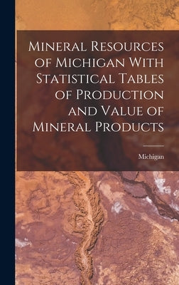 Mineral Resources of Michigan With Statistical Tables of Production and Value of Mineral Products by Michigan