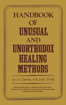 Handbook of unusual and unorthodox healing methods by Cerney, J. V.