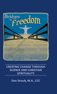 Bridges to Freedom: Creating Change Through Science and Christian Spirituality by Straub M. a. CCC, Don