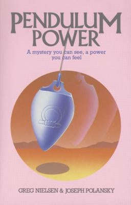 Pendulum Power: A Mystery You Can See, a Power You Can Feel by Nielsen, Greg