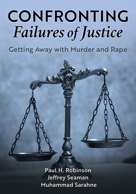 Confronting Failures of Justice: Getting Away with Murder and Rape by Robinson, Paul H.
