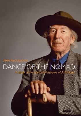 Dance of the Nomad: A Study of the Selected Notebooks of A.D.Hope by McCulloch, Ann