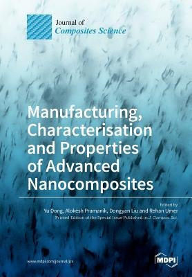 Manufacturing, Characterisation and Properties of Advanced Nanocomposites by Dong, Yu