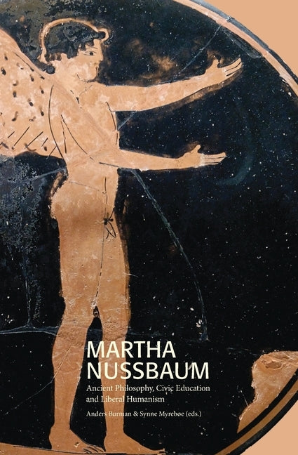 Martha Nussbaum: Ancient Philosophy, Civic Education and Liberal Humanism by Burman, Anders
