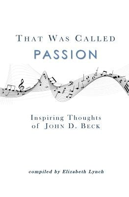 That Was Called Passion: Inspiring Thoughts of John D. Beck by Lynch, Elizabeth