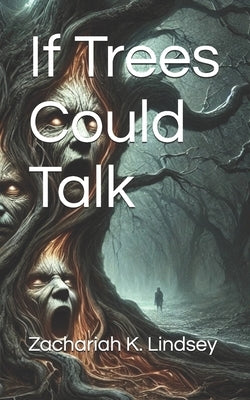 If Trees Could Talk by Lindsey, Zachariah K. Keith