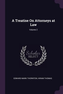 A Treatise On Attorneys at Law; Volume 2 by Thornton, Edward Mark