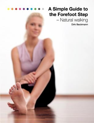 A Simple Guide to the Forefoot Step: Natural Walking by Beckmann, Dirk