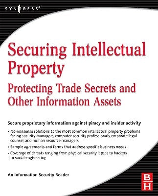 Securing Intellectual Property: Protecting Trade Secrets and Other Information Assets by Information Security, Information