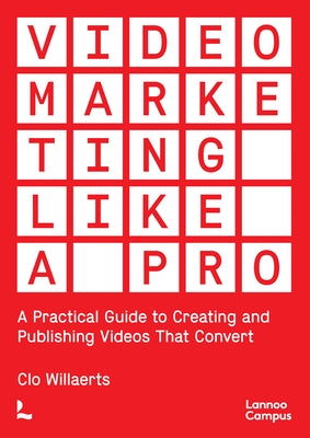 Video Marketing Like a Pro: A Practical Guide to Creating and Publishing Videos That Convert by Willaerts, Clo