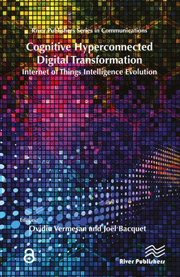 Cognitive Hyperconnected Digital Transformation: Internet of Things Intelligence Evolution by Vermesan, Ovidiu