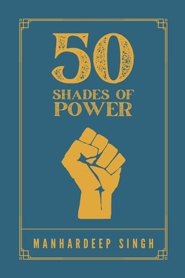 50 Shades of Power by Singh, Manhardeep
