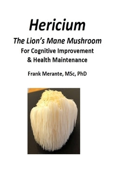 Hericium: A Medicinal Mushroom For Cognitive Improvement & Health Maintenance by Merante, Frank