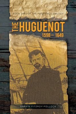 The Huguenot: 1598 - 1649 by Pollock, Garvin Fitzroy