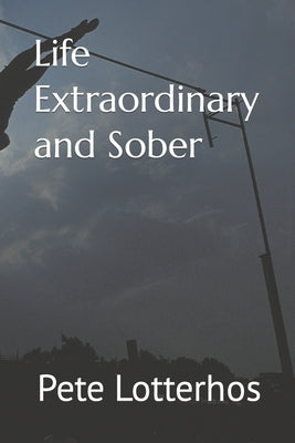 Life Extraordinary and Sober by Lotterhos, Peter