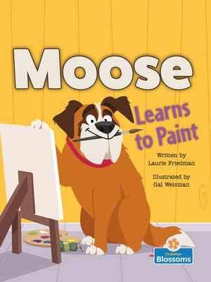 Moose Learns to Paint by Friedman, Laurie
