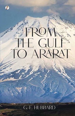 From the Gulf to Ararat by Hubbard, G. E.