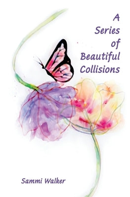 A Series of Beautiful Collisions by Walker, Sammi