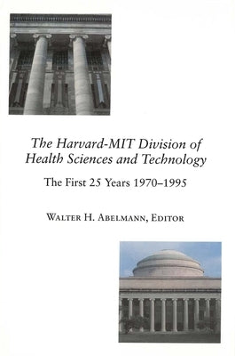 The Harvard-Mit Division of Health Sciences and Technology: The First 25 Years, 1970-1995 by Abelmann, Walter H.