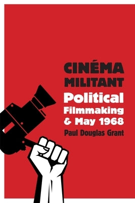 Cinéma Militant: Political Filmmaking and May 1968 by Grant, Paul Douglas
